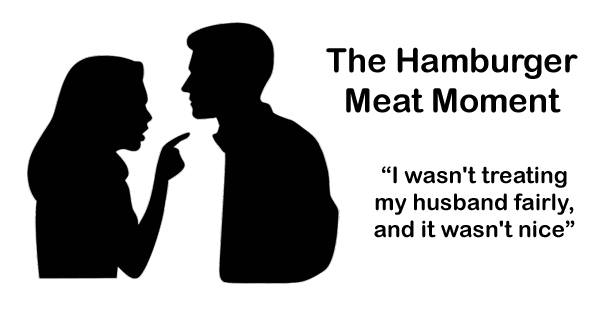 The Hamburger Meat Moment – I Wasn't Treating My Husband Fairly, And It Wasn't Nice